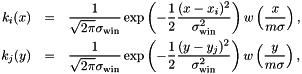 \begin{eqnarray*} k_i(x) &=& \frac{1}{\sqrt{2\pi} \sigma_{\mathrm{win}}} \exp\left( -\frac{1}{2} \frac{(x-x_i)^2}{\sigma_{\mathrm{win}}^2} \right) w\left(\frac{x}{m\sigma}\right), \\ k_j(y) &=& \frac{1}{\sqrt{2\pi} \sigma_{\mathrm{win}}} \exp\left( -\frac{1}{2} \frac{(y-y_j)^2}{\sigma_{\mathrm{win}}^2} \right) w\left(\frac{y}{m\sigma}\right), \end{eqnarray*}