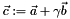 $ \vec{c} := \vec{a} + \gamma\vec{b} $