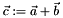 $ \vec{c} := \vec{a} + \vec{b} $