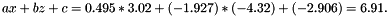 \[ax+bz+c = 0.495 * 3.02 + (-1.927) * (-4.32) + (-2.906) = 6.91.\]